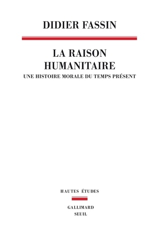 La raison humanitaire. Une histoire morale du temps présent