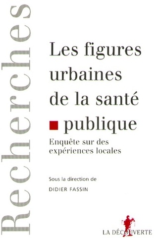 Didier Fassin - Les figures urbaines de la santé publique - Enquête sur des expériences locales.