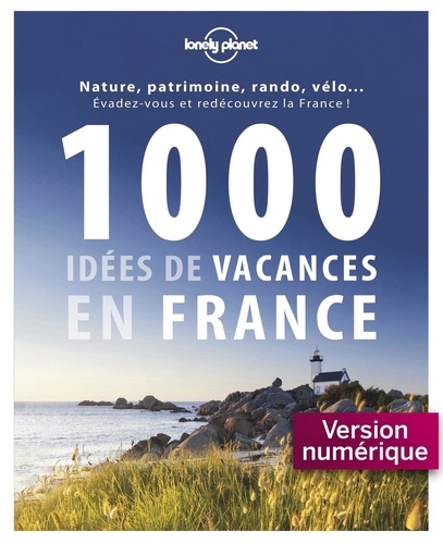 1000 idées de vacances en France. Des plus classiques aux plus décalées