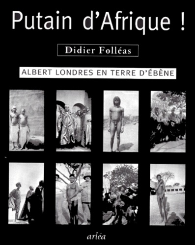 Didier Folléas - Putain D'Afrique ! Albert Londres En Terre D'Ebene.