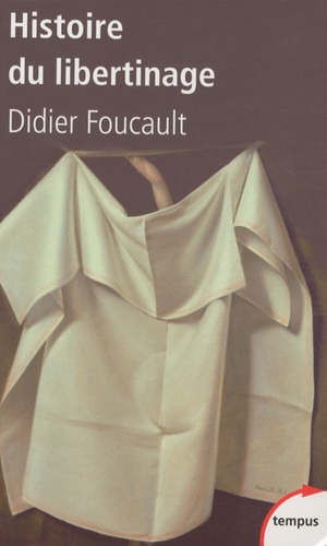 Didier Foucault - Histoire du libertinage - Des goliards au marquis de Sade.