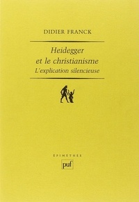 Didier Franck - Heidegger et le christianisme - L'explication silencieuse.