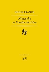 Didier Franck - Nietzsche et l'ombre de Dieu.