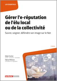Didier Frochot et Fabrice Molinaro - Gérer l'e-réputation de l'élu local ou de la collectivité - Suivre, soigner, défendre son image sur le Net.