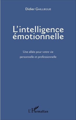 L'intelligence émotionnelle. Une alliée pour votre vie personnelle et professionnelle
