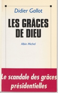 Didier Gallot - Les grâces de Dieu - Le scandale des grâces présidentielles.