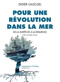 Didier Gascuel - Pour une révolution dans la mer - De la surpêche à la résilience.