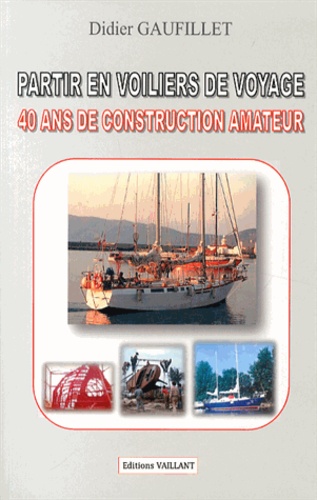 Didier Gaufillet - Partir en voiliers de voyage - 40 ans de construction amateur.