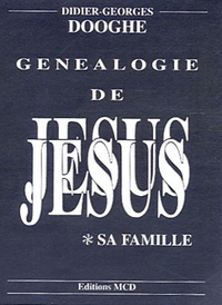 Didier-Georges Dooghe - Généalogie de Jésus - TOME 1? Sa famille.
