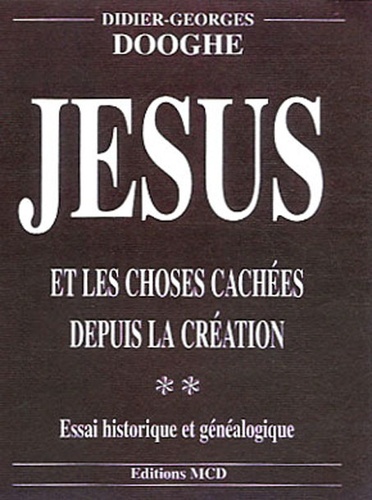 Didier-Georges Dooghe - Jésus et les choses cachées depuis la Création - Tome 2, Essai historique et généalogique.