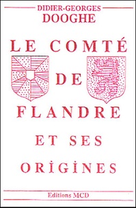 Didier-Georges Dooghe - Le comté de Flandre et ses origines.