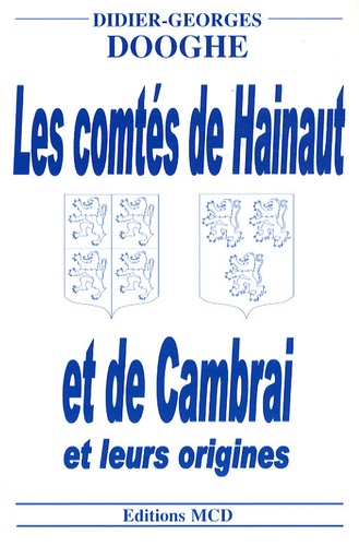 Didier-Georges Dooghe - Les comtés de Hainaut et de Cambrai et leurs origines.