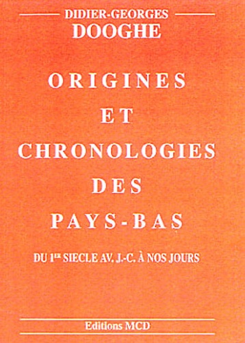 Didier-Georges Dooghe - Origines et chronologies des Pays-Bas - Du 1e siècle avant J-C à nos jours.