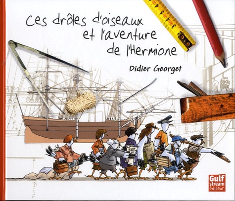 Didier Georget - Ces drôles d'oiseaux et l'aventure de l'Hermione.
