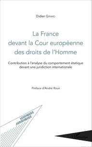 Didier Girard - La France devant la Cour européenne des droits de l'Homme - Contribution à l'analyse du comportement étatique devant une juridiction internationale.