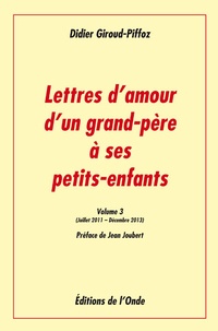 Didier Giroud-Piffoz et Jean Joubert - Lettres d'amour d'un grand-père à ses petits-enfants - Volume 3, Juillet 2011-Décembre 2013.