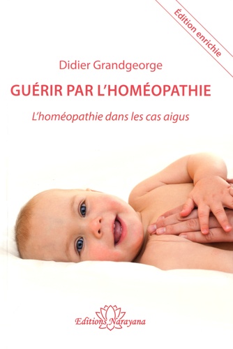 Guérir par l'homéopathie. L'homéopathie dans les cas aigus  édition revue et augmentée