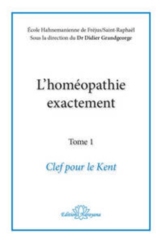 Didier Grandgeorge - L'homéopathie exactement - Tome 1, Clef pour le Kent.