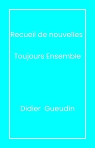Didier Gueudin - Recueil de nouvelles - Toujours ensemble.