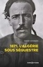 Didier Guignard - 1871. L'Algérie sous séquestre - Une coupe dans le corps social, XIXe-XXe siècle.