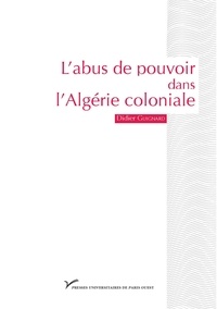 Didier Guignard - L'abus de pouvoir dans l'Algérie coloniale (1880-1914) - Visibilité et singularité.