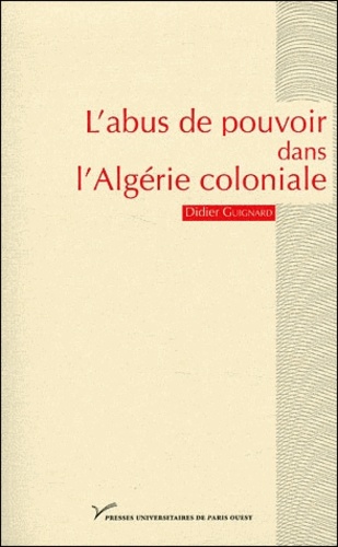 L'abus de pouvoir dans l'Algérie coloniale (1880-1914). Visibilité et singularité