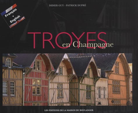 Didier Guy et Patrick Dupré - Troyes en Champagne - Edition bilingue français-anglais.