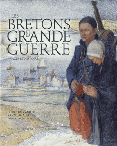 Didier Guyvarc'h et Yann Lagadec - Les Bretons et la Grande Guerre - Images et histoire.