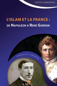 Didier Hamoneau - L'Islam et la France - De Napoléon à René Guénon.