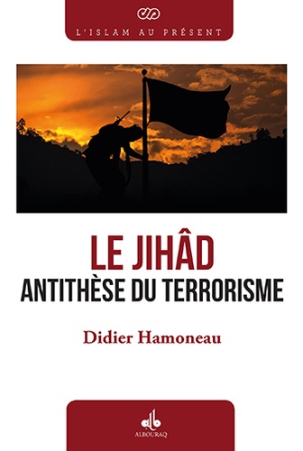 Didier Hamoneau - Le Jihâd, antithèse du terrorisme.