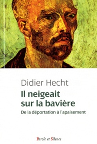 Didier Hecht - Il neigeait sur la Bavière - De la déportation à l'apaisement.