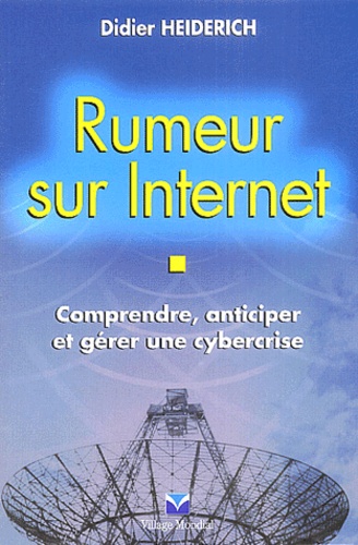 Didier Heiderich - Rumeur sur Internet - Comprendre, anticiper et gérer les cybercrises.