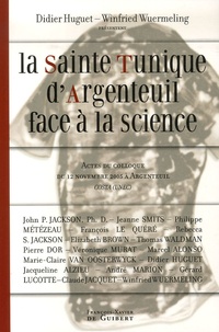 Didier Huguet et Winfried Wuermeling - La Sainte Tunique d'Argenteuil face à la science - Actes du colloque du 12 novembre 2005 à Argenteuil organisé par COSTA (UNEC).