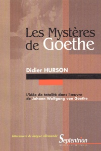 Didier Hurson - Les Mystères de Goethe - L'idée de totalité dans l'oeuvre de Johann Wolfgang von Goethe.