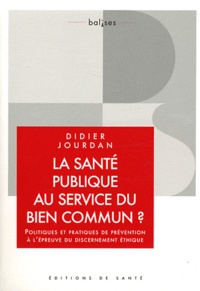 Didier Jourdan - La santé publique au service du bien commun ? - Politiques et pratiques de prévention à l'épreuve du discernement éthique.