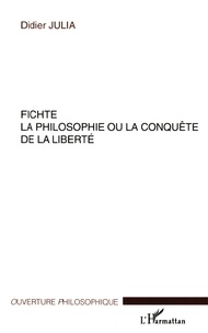 Didier Julia - Fichte, La Philosophie Ou La Conquete De La Liberte.