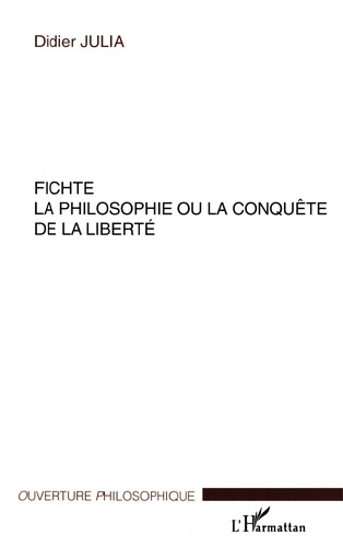 Fichte, La Philosophie Ou La Conquete De La Liberte