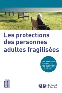 Didier Ketels et Olivier Beaujean - Les protections des personnes adultes fragilisées - Des réponses concrètes à vos questions de droit.
