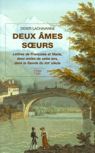 Didier Lachavanne - Deux âmes soeurs. - Lettres de Françoise et Marie, deux amies de seize ans, dans la Savoie du XIXème siècle.