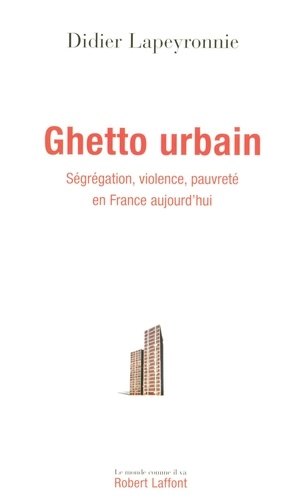 Ghetto urbain. Ségrégation, violence, pauvreté en France aujourd'hui