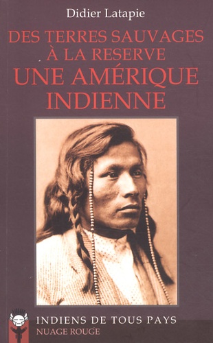 Didier Latapie - Une Amérique indienne - Des terres sauvages à la réserve.