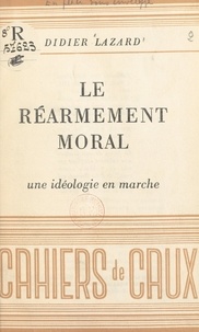 Didier Lazard - Le réarmement moral - Une idéologie en marche. Conférence faite Salle Pleyel à Paris, le 7 décembre 1951, dans le cadre des Conférences des Ambassadeurs.