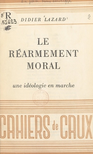 Le réarmement moral. Une idéologie en marche. Conférence faite Salle Pleyel à Paris, le 7 décembre 1951, dans le cadre des Conférences des Ambassadeurs