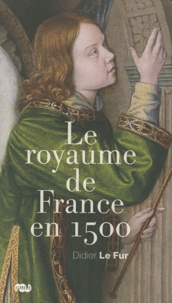 Didier Le Fur - Le royaume de France de 1500.