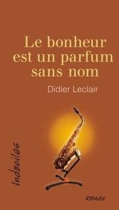 Didier Leclair - Le bonheur est un parfum sans nom.