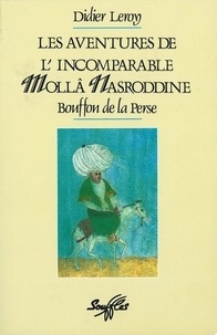 Didier Leroy - Les Aventures de l'incomparable Mollâ Nasroddine, bouffon de la Perse.