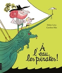 Didier Lévy et Caroline Hüe - A l'eau, les pirates !.