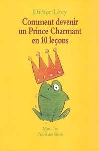 Didier Lévy - Comment devenir un prince charmant en 10 leçons ou Ma véritable histoire racontée par moi-même.