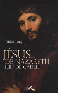Didier Long - Jésus de Nazareth, juif de Galilée.