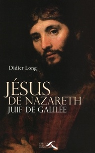 Didier Long - Jésus de Nazareth, juif de Galilée.